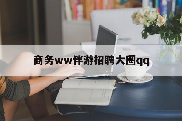 上门帮技师端app官方下载最新资讯（谁能告诉我哪里有云南商务ww伴游招聘大圈qq？）